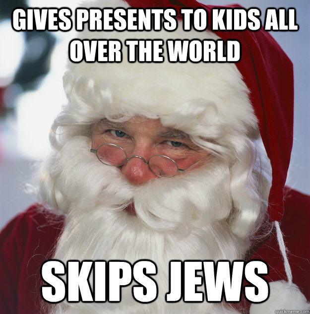 Gives presents to kids all over the world Skips Jews - Gives presents to kids all over the world Skips Jews  Scumbag Santa