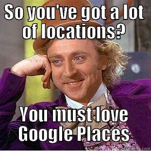 Google Places Wonka - SO YOU'VE GOT A LOT OF LOCATIONS? YOU MUST LOVE GOOGLE PLACES Condescending Wonka