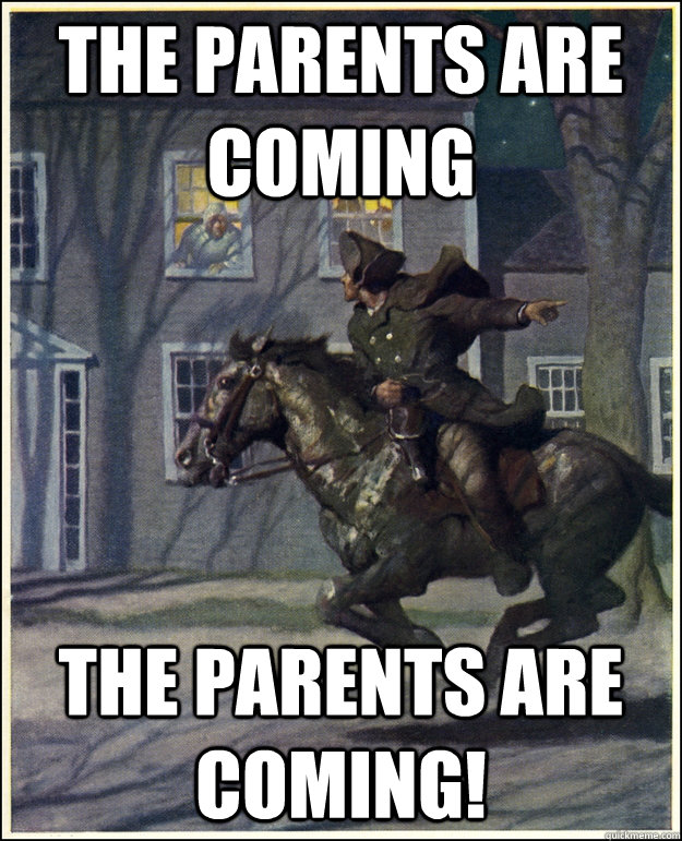 The Parents are coming the parents are coming!  