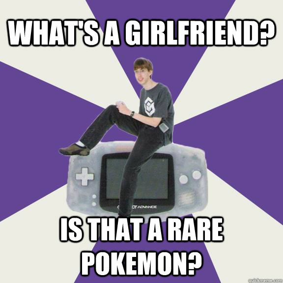 What's a girlfriend? Is that a rare pokemon?  Nintendo Norm