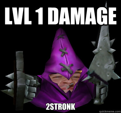 Lvl 1 damage  2STRONK  