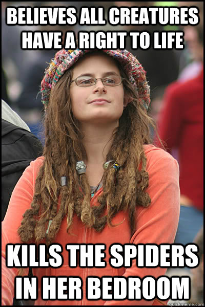 Believes all creatures have a right to life Kills the spiders in her bedroom  College Liberal
