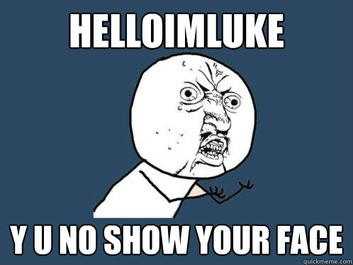 helloimluke y u no show your face  Y U No