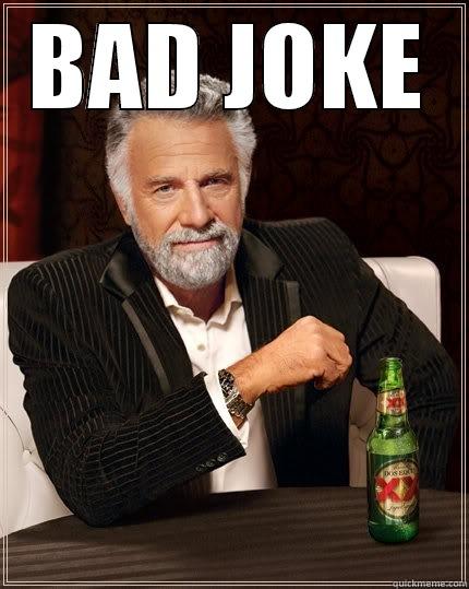 BAD JOKE  The Most Interesting Man In The World