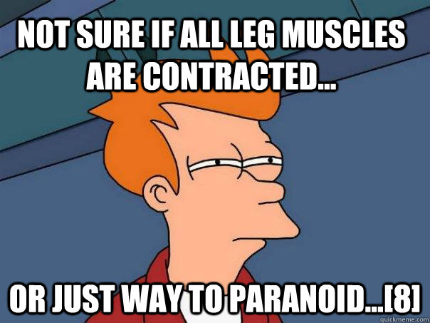 Not sure if all leg muscles are contracted... Or just way to paranoid...[8]  Futurama Fry