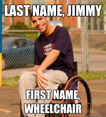 Last Name, Jimmy First Name, Wheelchair  Drake