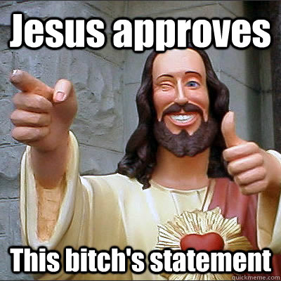 Jesus approves This bitch's statement - Jesus approves This bitch's statement  FB Jesus
