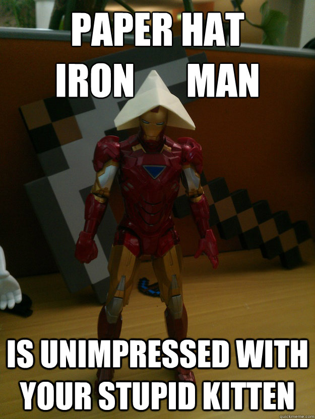 Paper Hat
Iron       Man is unimpressed with your stupid kitten - Paper Hat
Iron       Man is unimpressed with your stupid kitten  Unimpressed Iron Man