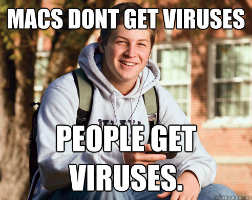 macs dont get viruses people get viruses.  College Freshman