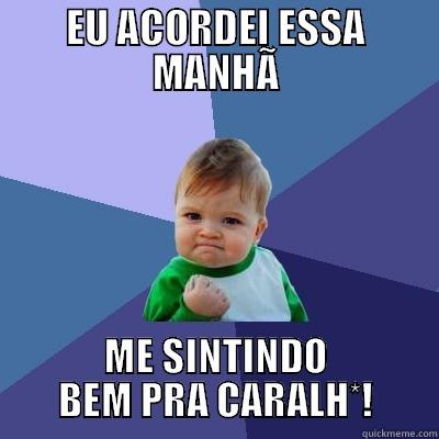 EU ACORDEI ESSA MANHÃ ME SINTINDO BEM PRA CARALH*! Success Kid