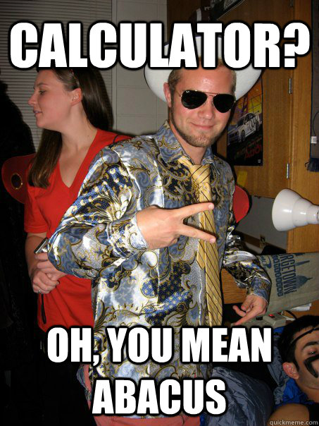 calculator? oh, you mean abacus  Georgetown Hipster Male