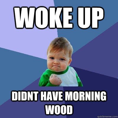 Woke Up Didnt have morning wood  Success Kid