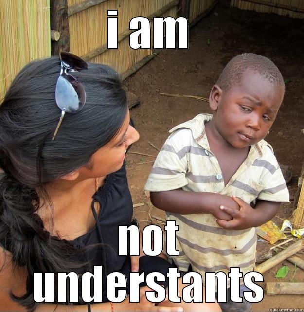 I AM NOT UNDERSTANTS Skeptical Third World Kid