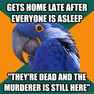 gets home late after everyone is asleep 