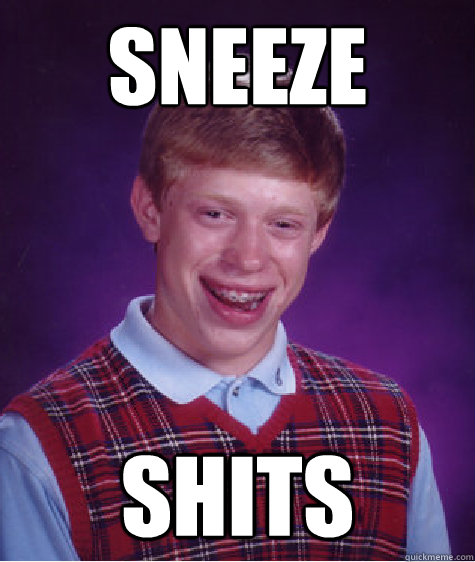 SNEEZE shits - SNEEZE shits  Bad Luck Brian