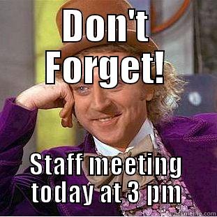 DON'T FORGET! STAFF MEETING TODAY AT 3 PM Condescending Wonka
