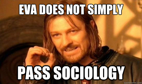Eva does not simply pass sociology  Boromir