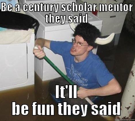 BE A CENTURY SCHOLAR MENTOR THEY SAID IT'LL BE FUN THEY SAID They said