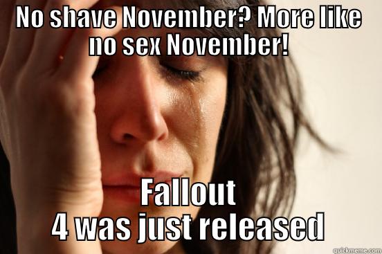 NO SHAVE NOVEMBER? MORE LIKE NO SEX NOVEMBER! FALLOUT 4 WAS JUST RELEASED First World Problems