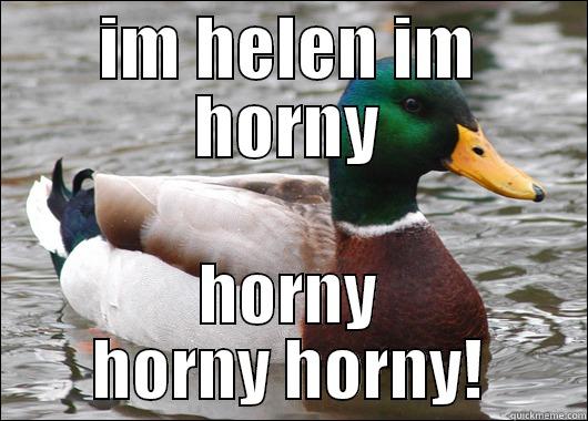 IM HELEN IM HORNY HORNY HORNY HORNY! Actual Advice Mallard