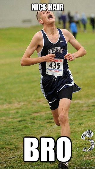 nice hair BRO  Freshman Cross Country Runner