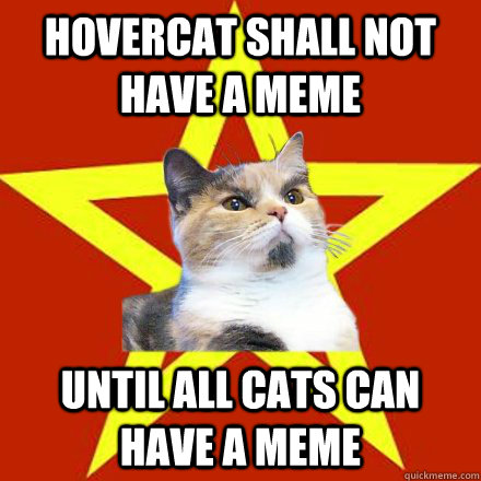 Hovercat shall not have a meme Until all cats can have a meme - Hovercat shall not have a meme Until all cats can have a meme  Lenin Cat