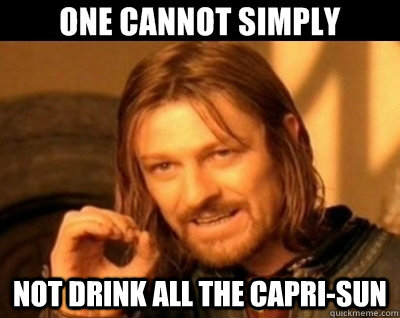 Not drink all the capri-sun - Not drink all the capri-sun  One cannot simply.