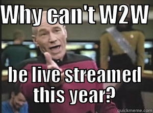 WHY CAN'T W2W  BE LIVE STREAMED THIS YEAR? Annoyed Picard