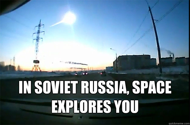  In Soviet Russia, Space Explores You -  In Soviet Russia, Space Explores You  Soviet Russia