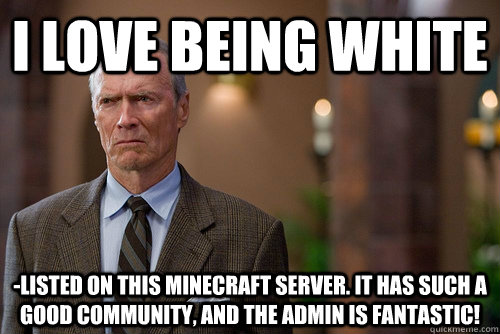 i love being white -listed on this minecraft server. It has such a good community, and the admin is fantastic!   