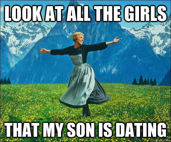 look at all the girls That my son is dating  Look At All The Fucks I Give