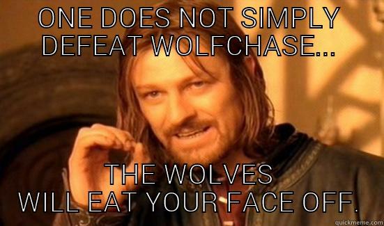 ONE DOES NOT SIMPLY DEFEAT WOLFCHASE... THE WOLVES WILL EAT YOUR FACE OFF. Boromir