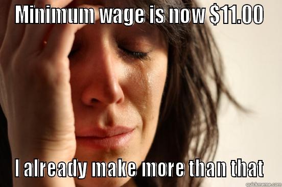MINIMUM WAGE IS NOW $11.00 I ALREADY MAKE MORE THAN THAT First World Problems