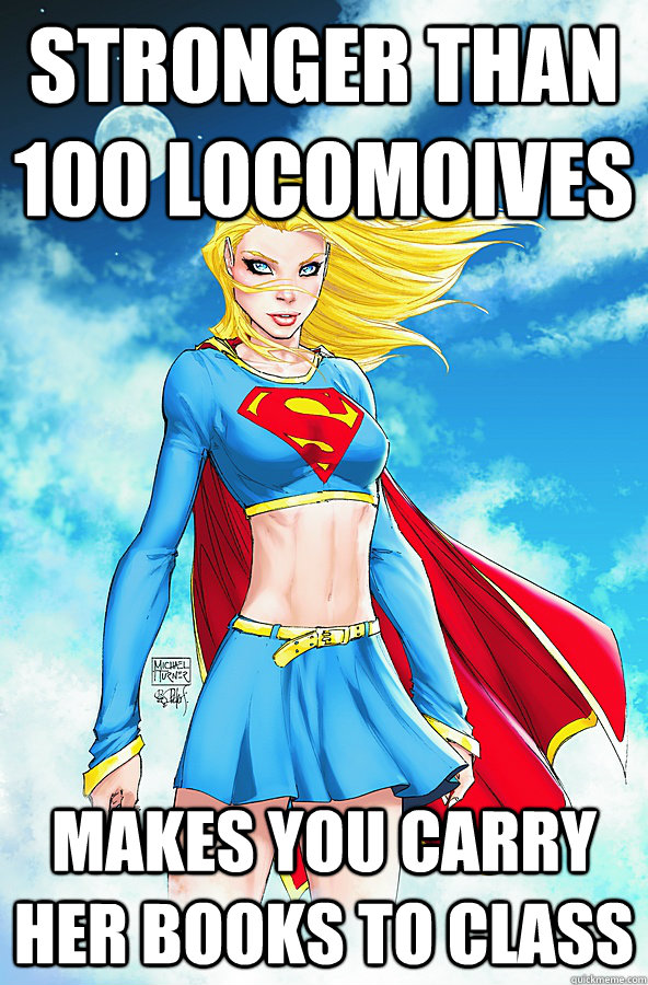 Stronger than 100 locomoives Makes you carry her books to class - Stronger than 100 locomoives Makes you carry her books to class  Forever Alone Superman