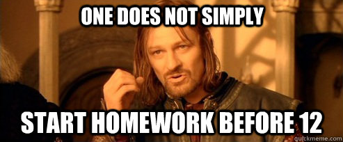 One does not simply start homework before 12  One Does Not Simply