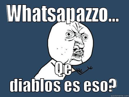 WHATSAPAZZO... QE DIABLOS ES ESO? Y U No