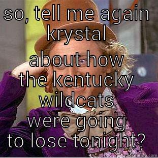 SO, TELL ME AGAIN KRYSTAL ABOUT HOW THE KENTUCKY WILDCATS WERE GOING TO LOSE TONIGHT? Condescending Wonka