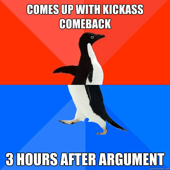comes up with kickass comeback 3 hours after argument  Socially Awesome Awkward Penguin