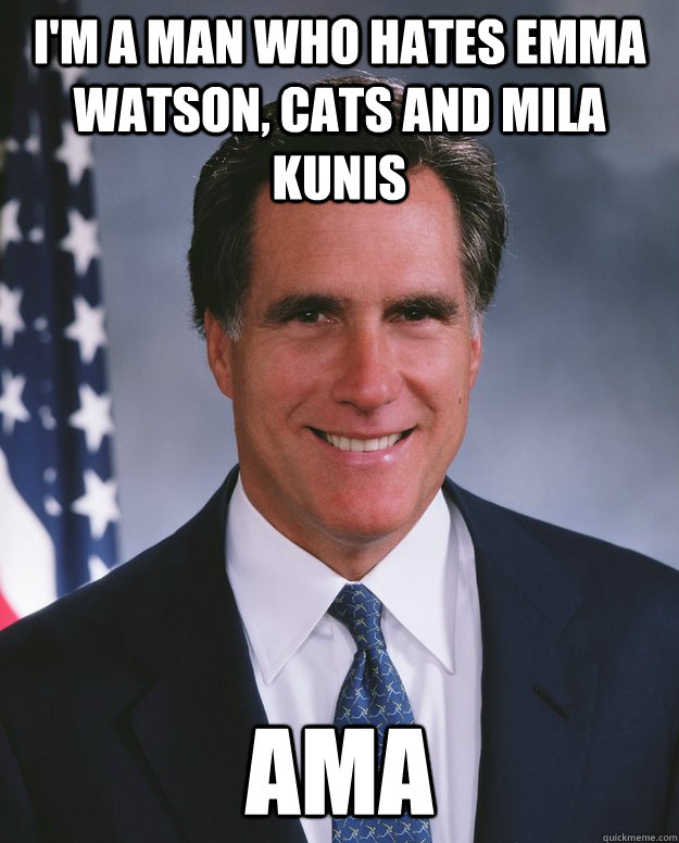 I'M a man who hates emma watson, cats and mila kunis Ama - I'M a man who hates emma watson, cats and mila kunis Ama  Credit Stealing Romney