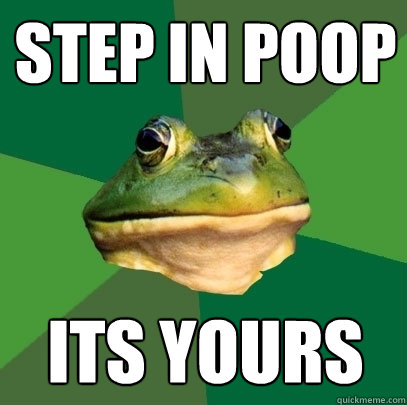 Step in poop its yours  Foul Bachelor Frog