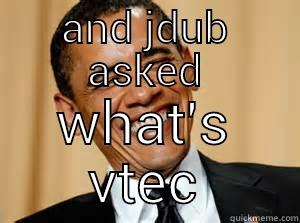AND JDUB ASKED WHAT'S VTEC Misc