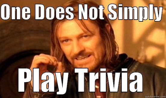 Trivia Meme - ONE DOES NOT SIMPLY  PLAY TRIVIA Boromir