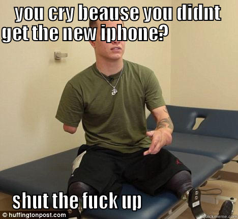 YOU CRY BEAUSE YOU DIDNT GET THE NEW IPHONE?                      SHUT THE FUCK UP                         Misc