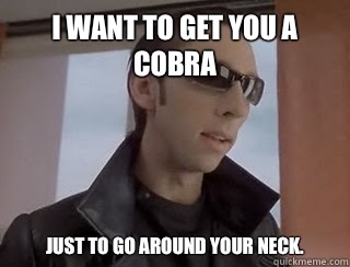 I want to get you a cobra  Just to go around your neck.  APhex twin grandmas boy