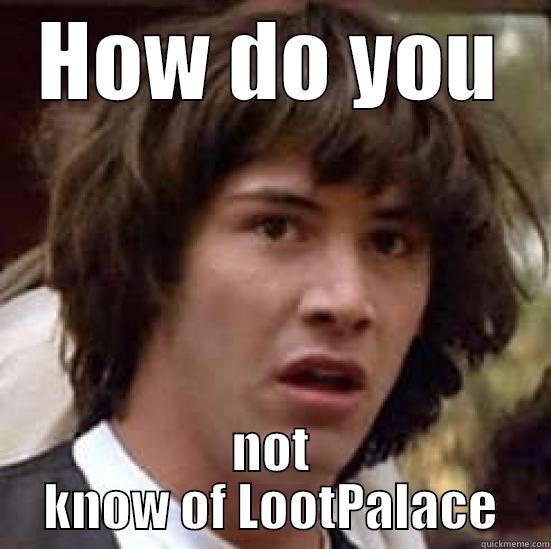 HOW DO YOU NOT KNOW OF LOOTPALACE conspiracy keanu