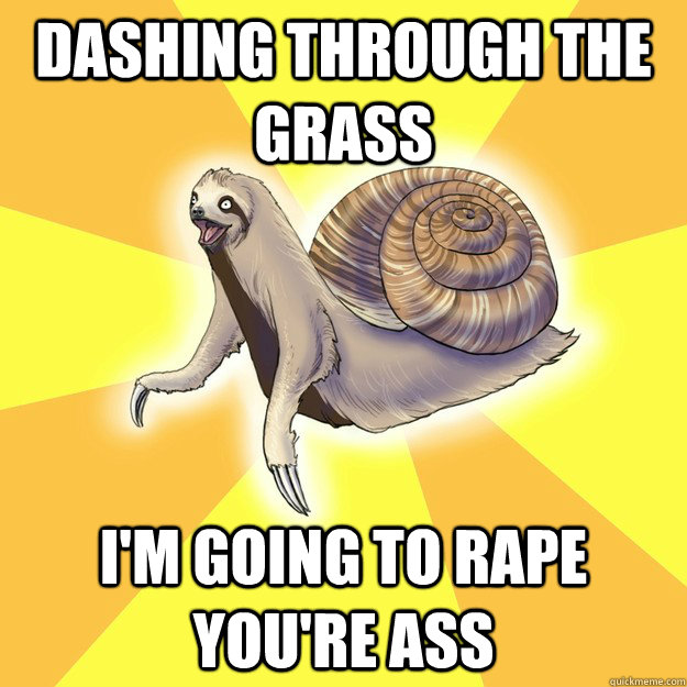 Dashing Through The Grass I'm Going To Rape You're Ass  Slow Snail-Sloth