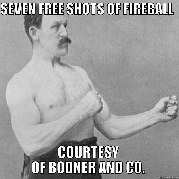 SEVEN FREE SHOTS OF FIREBALL  COURTESY OF BODNER AND CO. overly manly man
