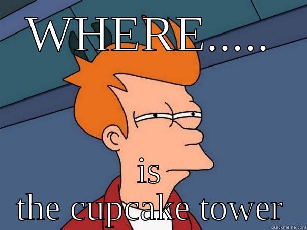 WHERE..... IS THE CUPCAKE TOWER Futurama Fry