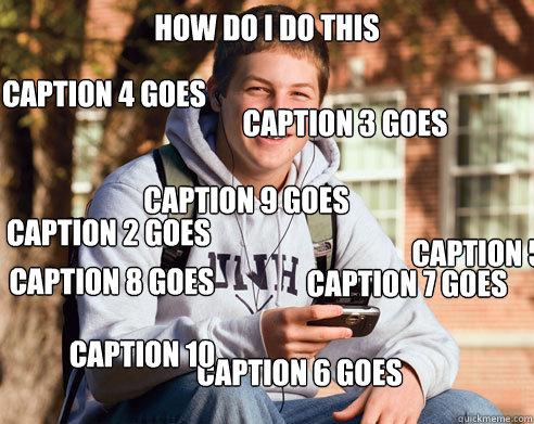 how do i do this Caption 2 goes here Caption 3 goes here Caption 4 goes here Caption 5 goes here Caption 6 goes here Caption 7 goes here Caption 8 goes here Caption 9 goes here Caption 10 goes here  College Freshman
