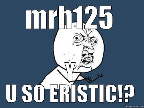 MRH125 Y U SO ERISTIC!? Y U No
